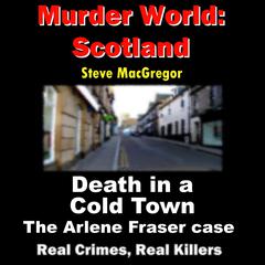 Death in a Cold Town: The Arlene Fraser Case Audiobook, by Steve MacGregor