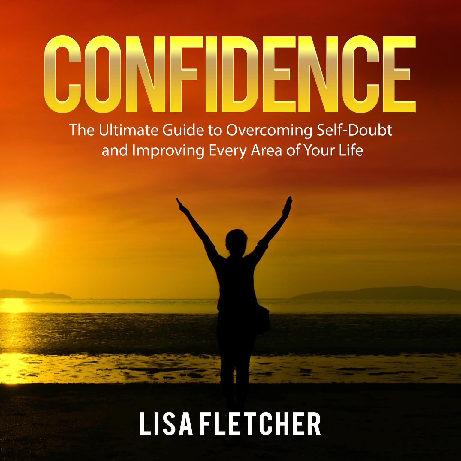 Confidence: The Ultimate Guide to Overcoming Self-Doubt and Improving Every Area of Your Life Audiobook