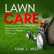 Lawn Care: The Ultimate Guide to Getting Your Best Lawn Ever With Proven Tips To Grow and Maintain a Perfect Lawn