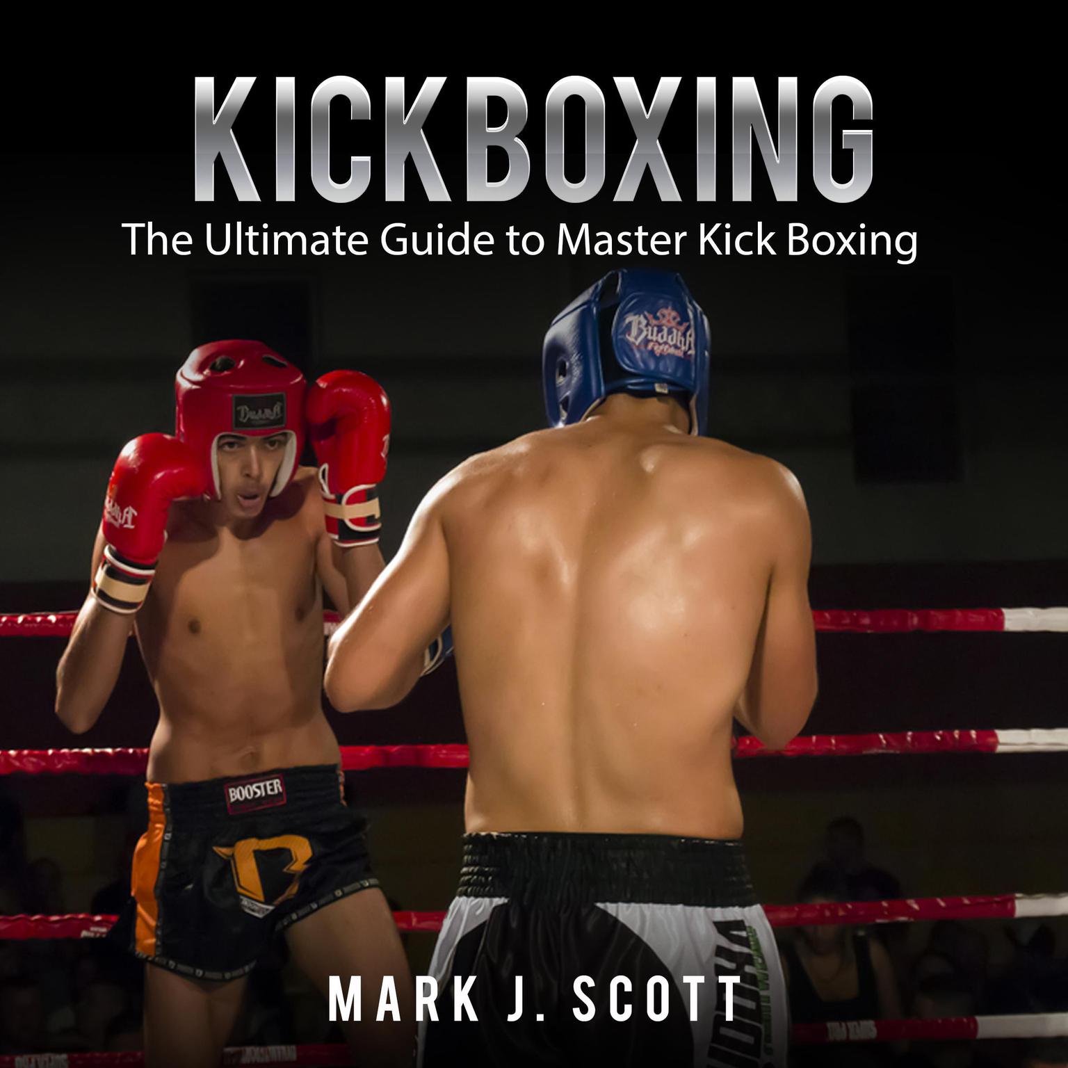 Kickboxing: The Ultimate Guide to Master Kick Boxing Audiobook, by Mark J. Scott
