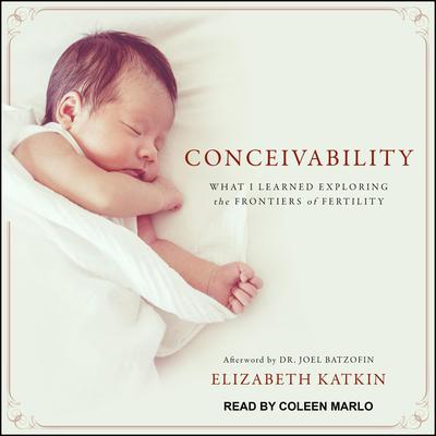 Conceivability: What I Learned Exploring the Frontiers of Fertility Audiobook, by Elizabeth Katkin