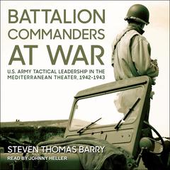Battalion Commanders at War: U.S. Army Tactical Leadership in the Mediterranean Theater, 1942-1943 Audiobook, by 