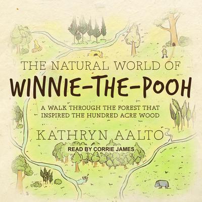 The Natural World of Winnie-the-Pooh: A Walk Through the Forest that Inspired the Hundred Acre Wood Audiobook, by Kathryn Aalto