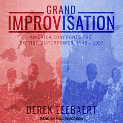 Grand Improvisation: America Confronts the British Superpower, 1945-1957 Audiobook, by Derek Leebaert