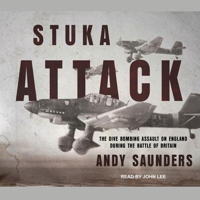 Stuka Attack: The Dive Bombing Assault on England During the Battle of Britain Audiobook, by Andy Saunder