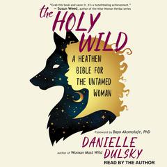 The Holy Wild: A Heathen Bible for the Untamed Woman Audiobook, by Danielle Dulsky