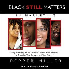 Black STILL Matters in Marketing: Why Increasing Your Cultural IQ about Black America is Critical to Your Business and Your Brand Audiobook, by Pepper Miller
