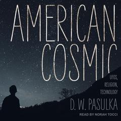 American Cosmic: UFOs, Religion, Technology Audiobook, by D.W. Pasulka