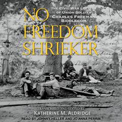 No Freedom Shrieker: The Civil War Letters of Union Soldier Charles Freeman Biddlecom Audiobook, by Katherine M. Aldridge