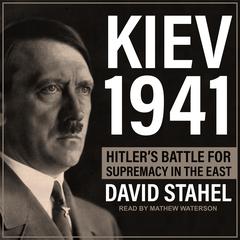 Kiev 1941: Hitler's Battle for Supremacy in the East Audiobook, by David Stahel