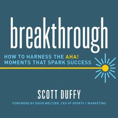 Breakthrough: How to Harness the Aha! Moments That Spark Success Audiobook, by Scott Duffy