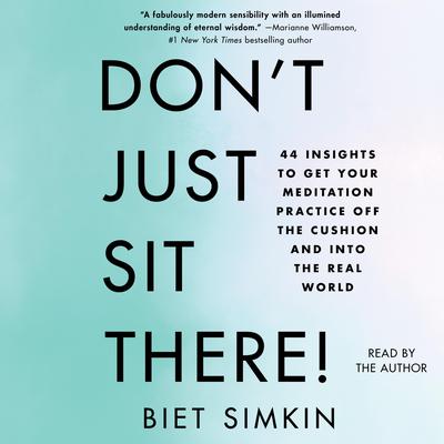 Dont Just Sit There!: 44 Insights to Get Your Meditation Practice Off the Cushion and Into the Real World Audiobook, by Biet Simkin