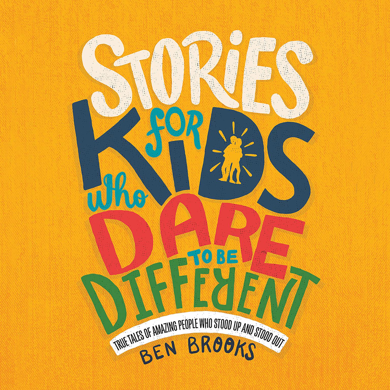 Stories for Kids Who Dare to Be Different: True Tales of Amazing People Who Stood Up and Stood Out Audiobook, by Ben Brooks