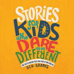 Stories for Kids Who Dare to Be Different: True Tales of Amazing People Who Stood Up and Stood Out Audiobook, by Ben Brooks