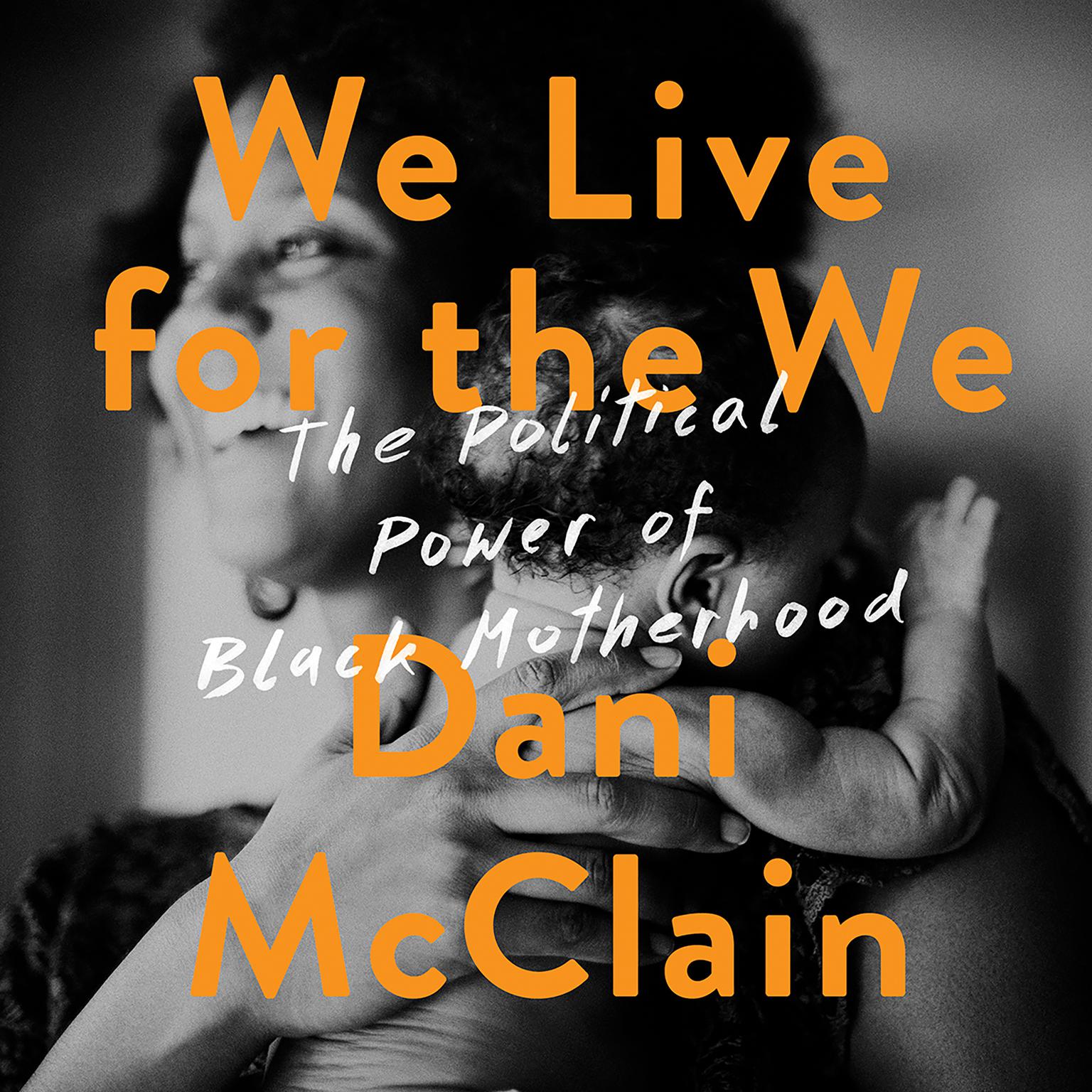 We Live for the We: The Political Power of Black Motherhood Audiobook, by Dani McClain