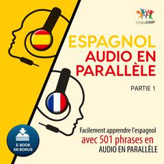 Espagnol audio en parallèle - Facilement apprendre l’espagnol avec 501 phrases en audio en parallle - Partie 1 Audiobook, by Lingo Jump