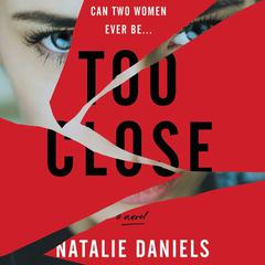 Too Close: A Novel Audiobook, by Natalie Daniels