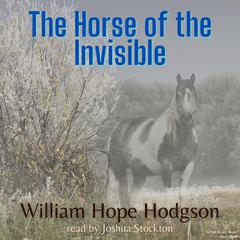 The Horse of the Invisible Audiobook, by William Hope Hodgson