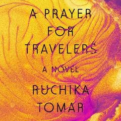 A Prayer for Travelers: A Novel Audiobook, by Ruchika Tomar