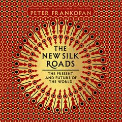 The New Silk Roads: The Present and Future of the World Audiobook, by Peter Frankopan