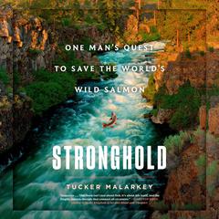 Stronghold: One Man's Quest to Save the World's Wild Salmon Audiobook, by Tucker Malarkey