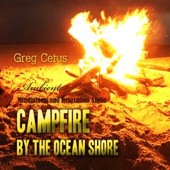 Campfire by the Ocean Shore: Mindfulness and Relaxation Audio Audiobook, by Greg Cetus