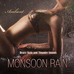 Monsoon Rain: Heavy Rain and Thunder Sounds Audiobook, by Greg Cetus