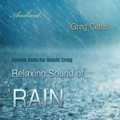 Relaxing Sound of Rain: Ambient Audio For Holistic Living Audiobook, by Greg Cetus