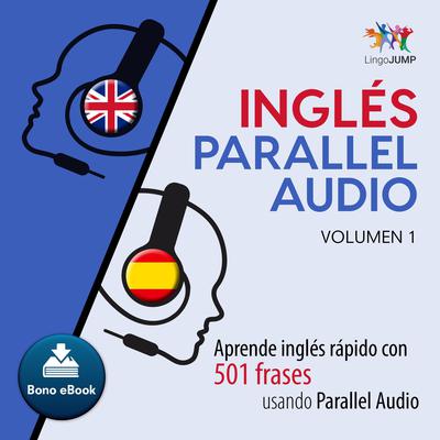Ingls Parallel Audio  Aprende ingls rapido con 501 frases usando Parallel Audio - Volumen 1 Audiobook, by Lingo Jump
