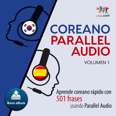 Coreano Parallel Audio  Aprende coreano rapido con 501 frases usando Parallel Audio - Volumen 1 Audiobook, by Lingo Jump