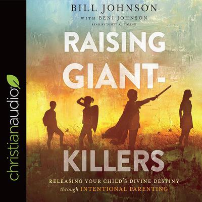 Raising Giant-Killers: Releasing Your Childs Divine Destiny through Intentional Parenting Audiobook, by Bill Johnson