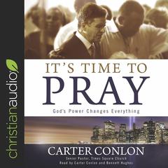 Its Time to Pray: Gods Power Changes Everything Audiobook, by Carter Conlon