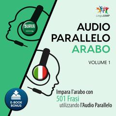 Audio Parallelo Arabo—Impara l’arabo con 501 Frasi utilizzando l’Audio Parallelo—Volume 1 Audiobook, by Lingo Jump