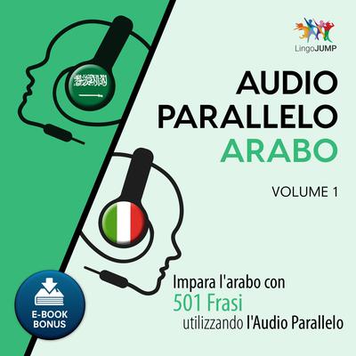Audio Parallelo Arabo—Impara l’arabo con 501 Frasi utilizzando l’Audio Parallelo—Volume 1 Audiobook, by Lingo Jump
