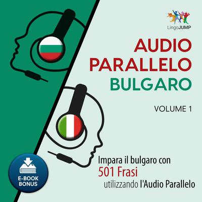 Audio Parallelo Bulgaro—Impara il bulgaro con 501 Frasi utilizzando l’Audio Parallelo—Volume 1 Audiobook, by Lingo Jump