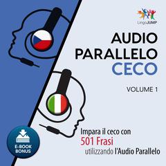 Audio Parallelo Ceco—Impara il ceco con 501 Frasi utilizzando l’Audio Parallelo—Volume 1 Audiobook, by Lingo Jump