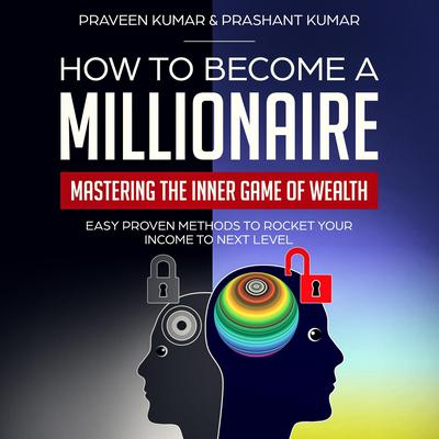 How to Become a Millionaire: Mastering the Inner Game of Wealth Audiobook, by Praveen Kumar
