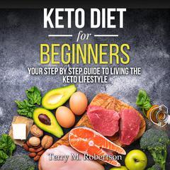 Keto Diet for Beginners: Your Step By Step Guide to Living the Keto Lifestyle Audiobook, by 