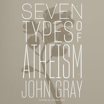 Seven Types of Atheism Audiobook, by John Gray