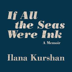 If All the Seas Were Ink: A Memoir Audiobook, by Ilana Kurshan