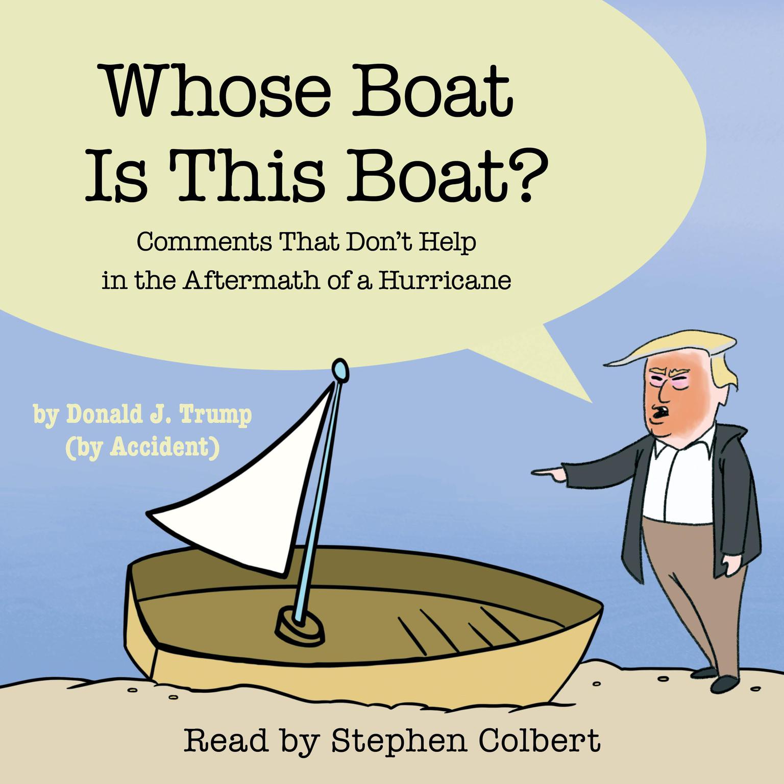 Whose Boat Is This Boat?: Comments That Dont Help in the Aftermath of a Hurricane Audiobook, by The Staff of the Late Show with Stephen Colbert