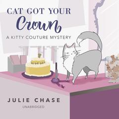 Cat Got Your Crown: A Kitty Couture Mystery Audiobook, by Julie Chase