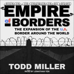 Empire of Borders: How the US is Exporting its Border Around the World Audiobook, by Todd Miller
