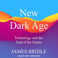 New Dark Age: Technology and the End of the Future Audiobook, by James Bridle