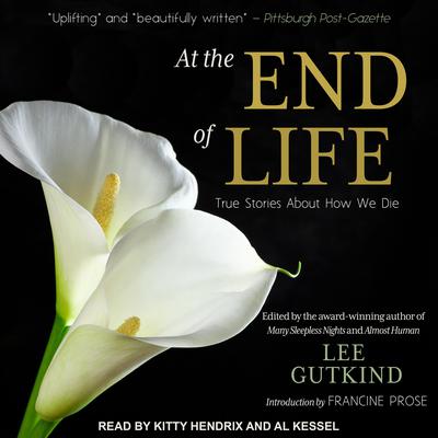 At the End of Life: True Stories About How We Die Audiobook, by Lee Gutkind