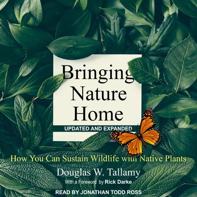 Bringing Nature Home: How You Can Sustain Wildlife with Native Plants, Updated and Expanded Audiobook, by Douglas W. Tallamy