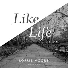 Like Life: Stories Audiobook, by Lorrie Moore