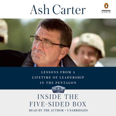 Inside the Five-Sided Box: Lessons from a Lifetime of Leadership in the Pentagon Audiobook, by Ash Carter
