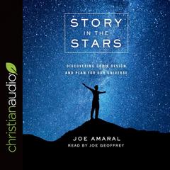 Story in the Stars: Discovering Gods Design and Plan for Our Universe Audiobook, by Joe Amaral