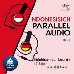 Indonesisch Parallel Audio - Einfach Indonesisch lernen mit 501 Satzen in Parallel Audio - Teil 1 Audiobook, by Lingo Jump